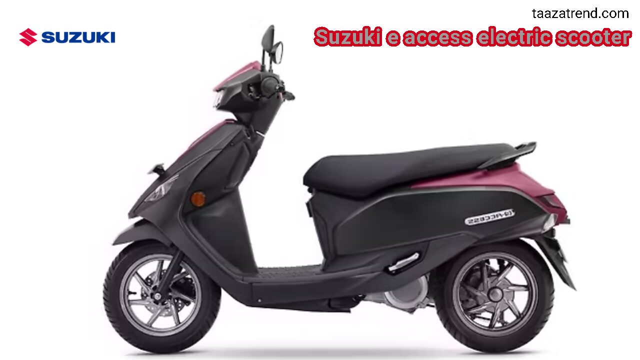 Suzuki e Access Electric Scooter – Suzuki का पहला इलेक्ट्रिक स्कूटर, शानदार रेंज और स्टाइलिश डिजाइन के साथ